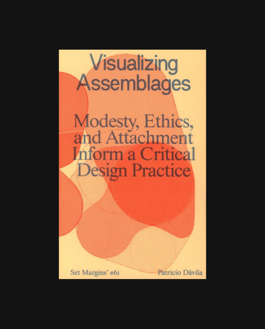 Visualizing Assemblages: Modesty, Ethics, and Attachment Inform a Critical Design Practice.