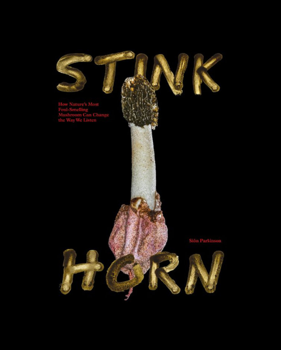 Stinkhorn - How Nature's Most Foul Smelling Mushroom Can Change the Way We Listen