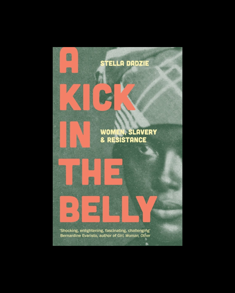A Kick in the Belly: Women, Slavery and Resistance
