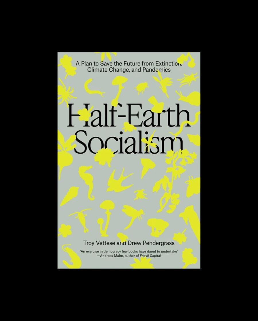 Half-Earth Socialism: A Plan to Save the Future from Extinction, Climate Change and Pandemics