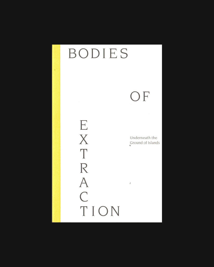 Bodies of Extraction: Underneath the Ground of Islands