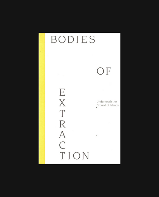 Bodies of Extraction: Underneath the Ground of Islands