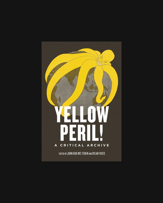 Yellow Peril!: An Archive of Anti-Asian Fear