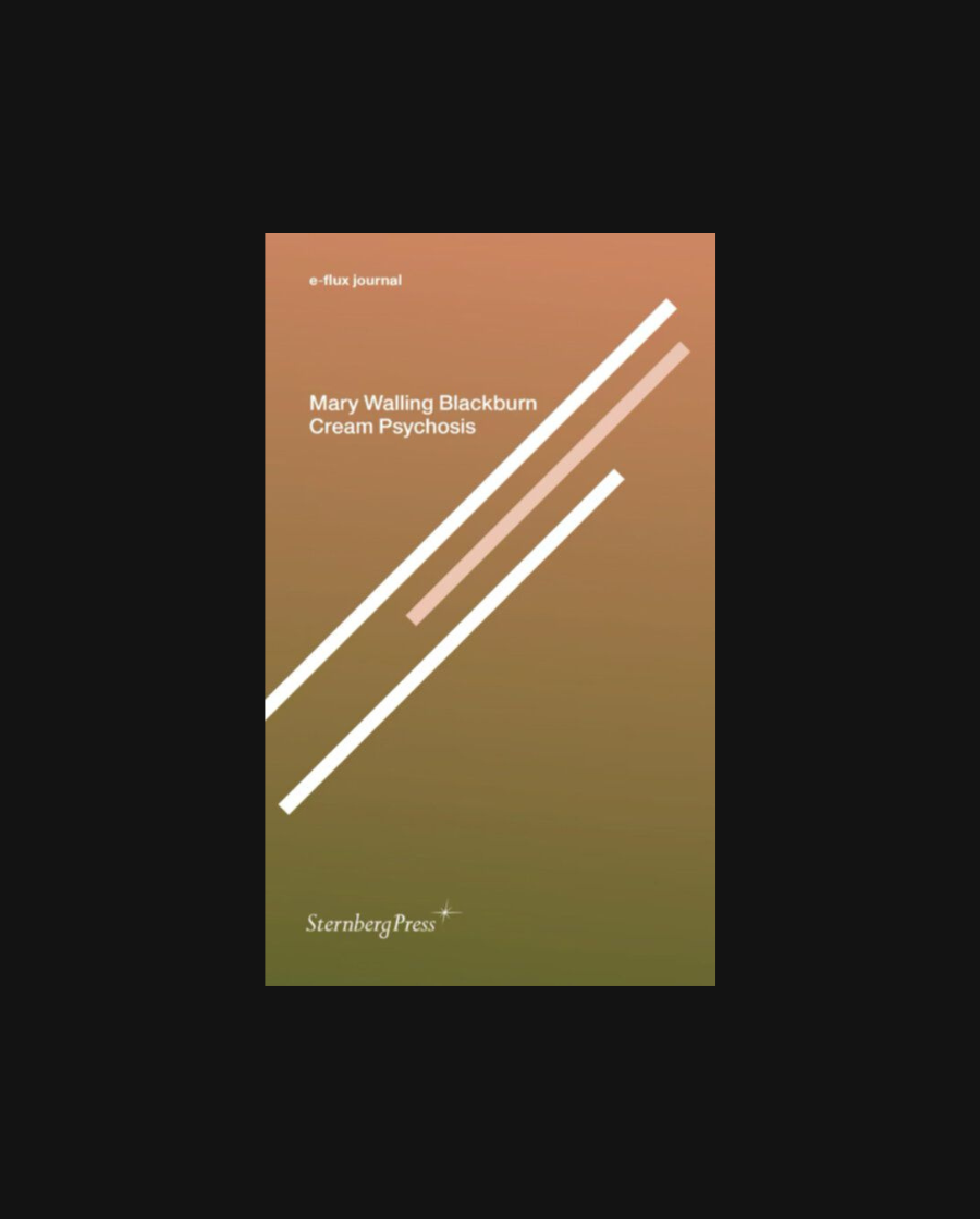 Mary Walling Blackburn - Cream Psychosis (e-flux journal)