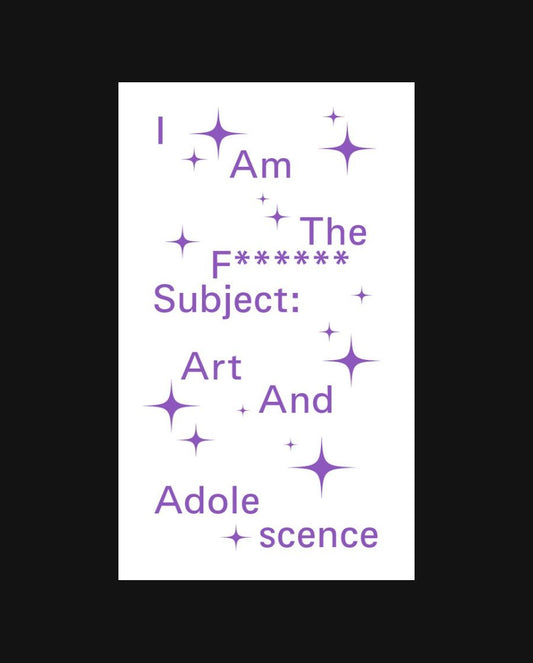 I Am The F****** Subject – Art And Adolescence