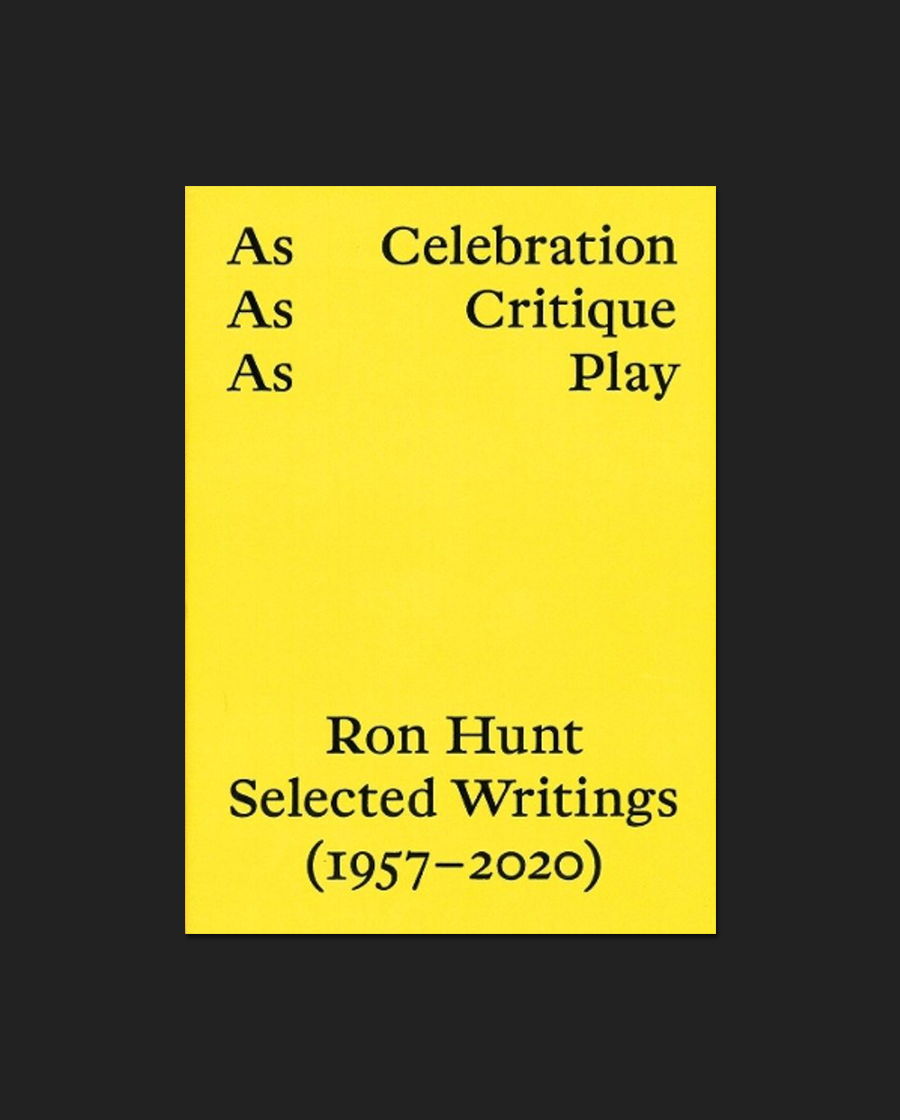 As Celebration, As Critique, As Play: Ron Hunt, Selected Writings (1957–2020)