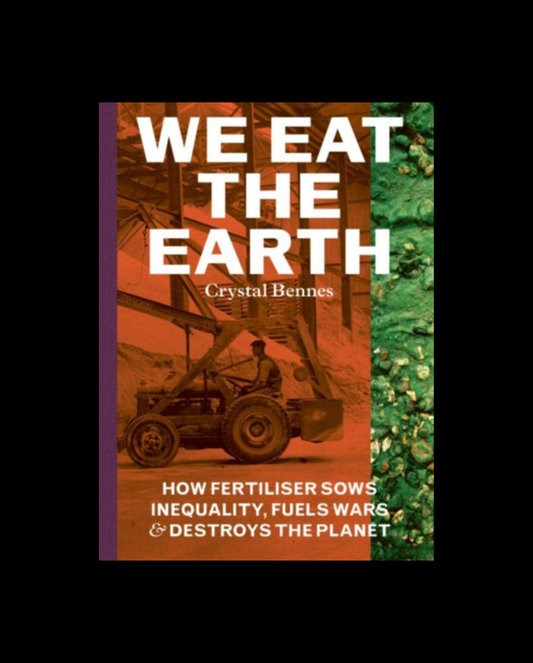 We Eat The Earth - How Fertiliser Sows Inequality, Fuels Wars, & Destroys The Planet