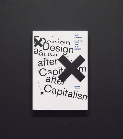 Design after Capitalism - Transforming Design Today for an Equitable Tomorrow