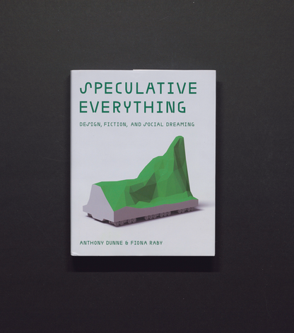 Speculative Everything - Design, Fiction, and Social Dreaming