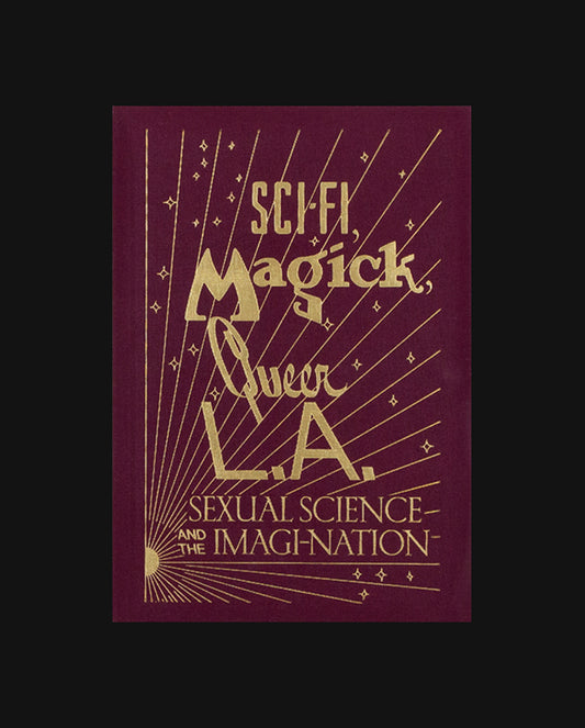 Sci-fi, Magick, Queer L.A. | Sexual Science and the Imagi-Nation