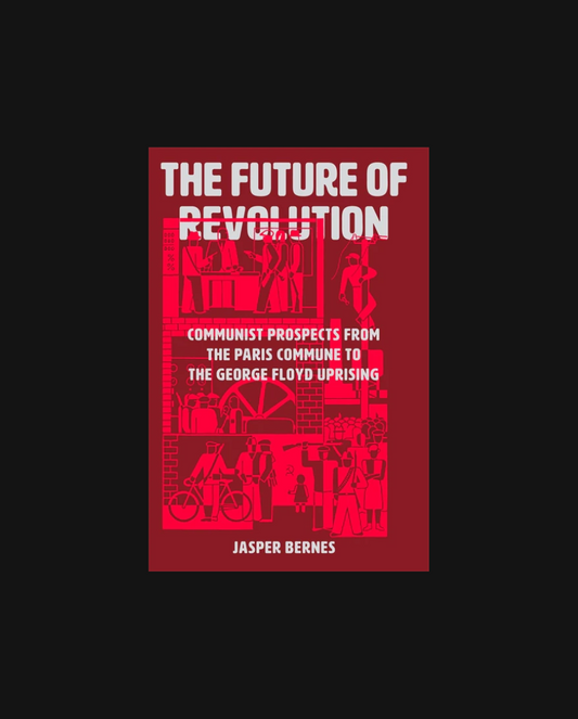 The Future of Revolution: Communist Prospects from the Paris Commune to the George Floyd Uprising