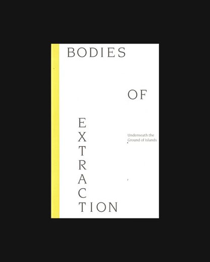 Bodies of Extraction: Underneath the Ground of Islands