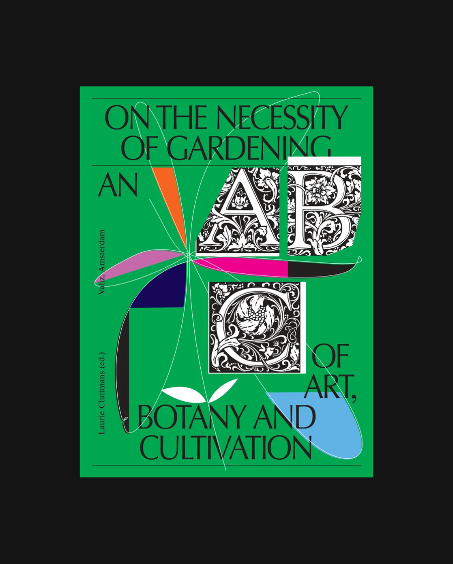 On the Necessity of Gardening: An ABC of Art, Botany and Cultivation