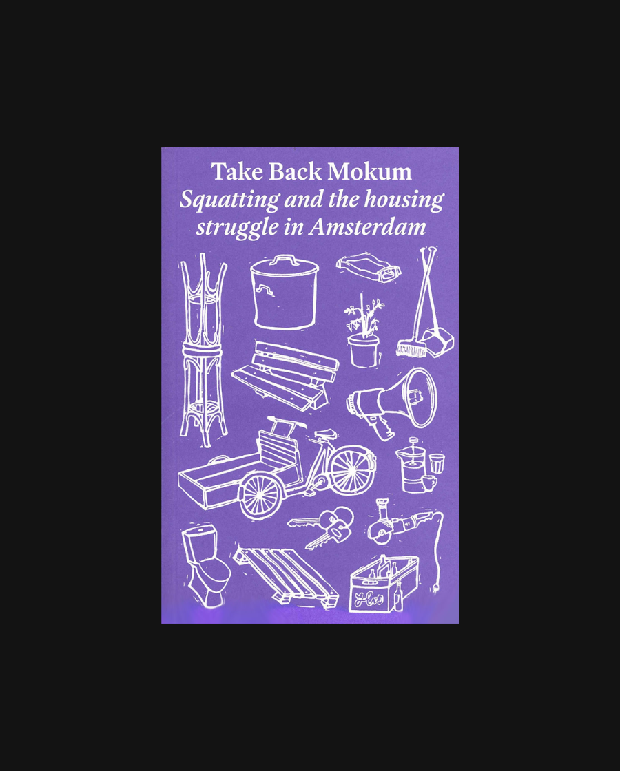 Take Back Mokum: Squatting and the housing struggle in Amsterdam