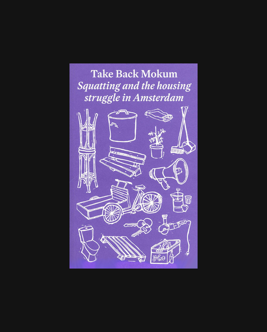 Take Back Mokum: Squatting and the housing struggle in Amsterdam