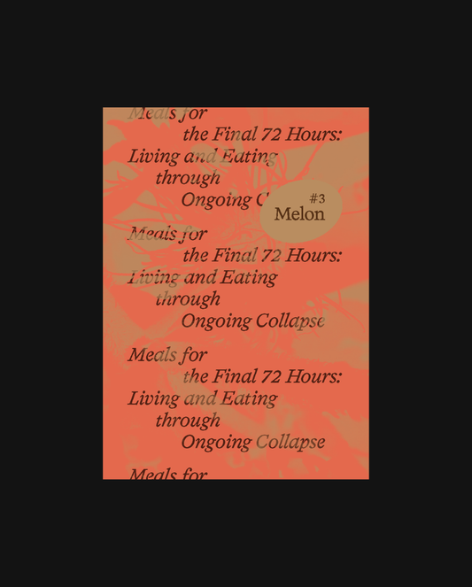 Melon #3 Meals for the Final 72 Hours: Living and Eating through Ongoing Collapse