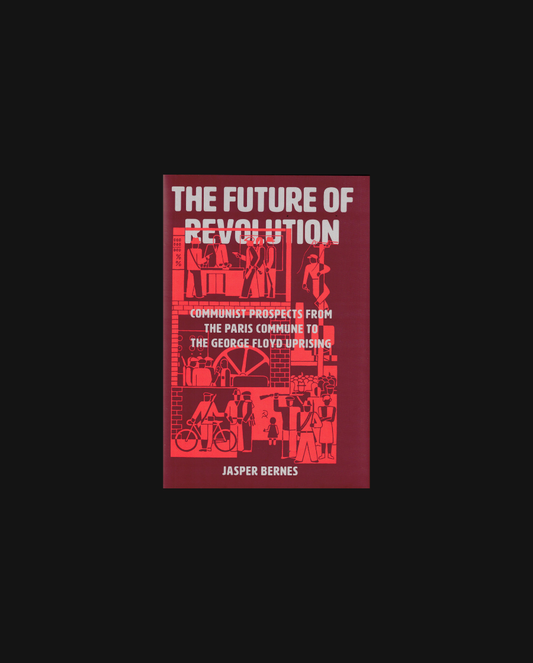 The Future of Revolution: Communist Prospects from the Paris Commune to the George Floyd Uprising