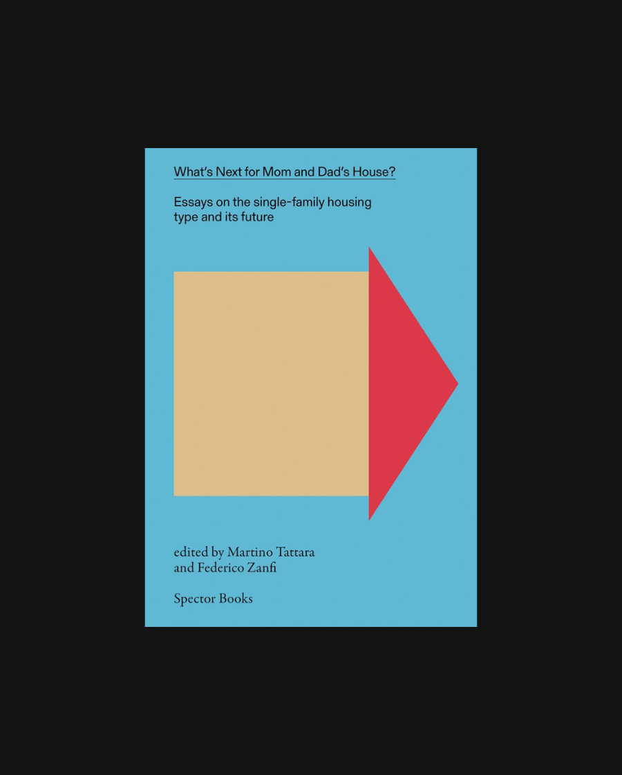 What's Next for Mom and Dad’s House? Vol. 1 Essays on the single-family housing type and its future