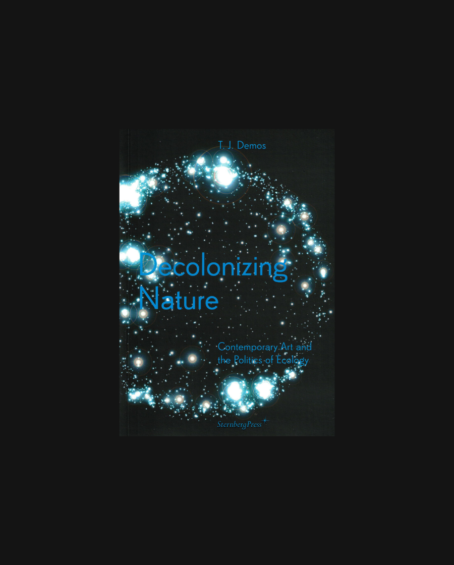 Decolonizing Nature Contemporary Art and the Politics of Ecology (reprint)