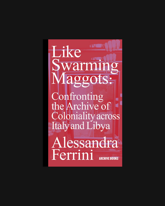 Like Swarming Maggots: Confronting the Archie of Coloniality across Italy and Libya