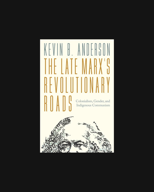 The Late Marx’s Revolutionary Roads: Colonialism, Gender, and Indigenous Communism